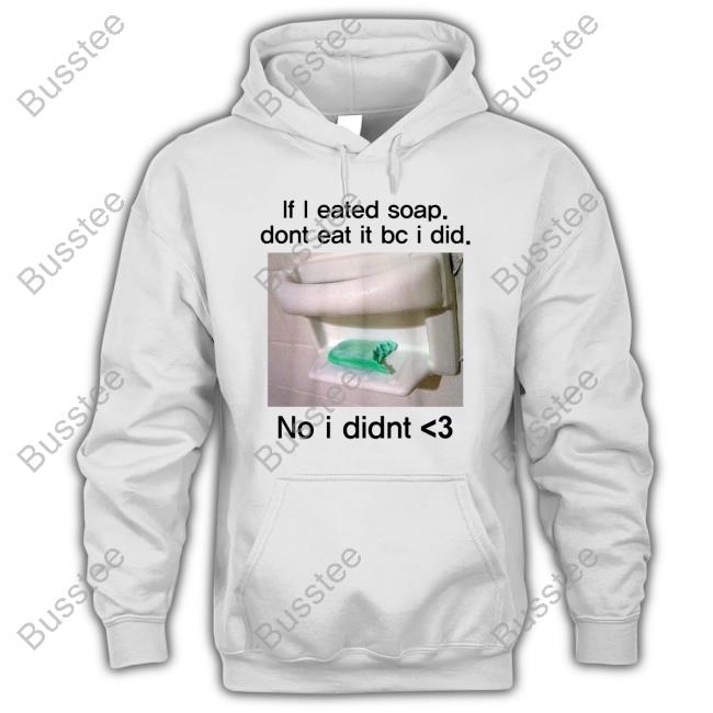 If I Eated Soap Dont Eat It Bc I Did No I Didnt Long Sleeve
