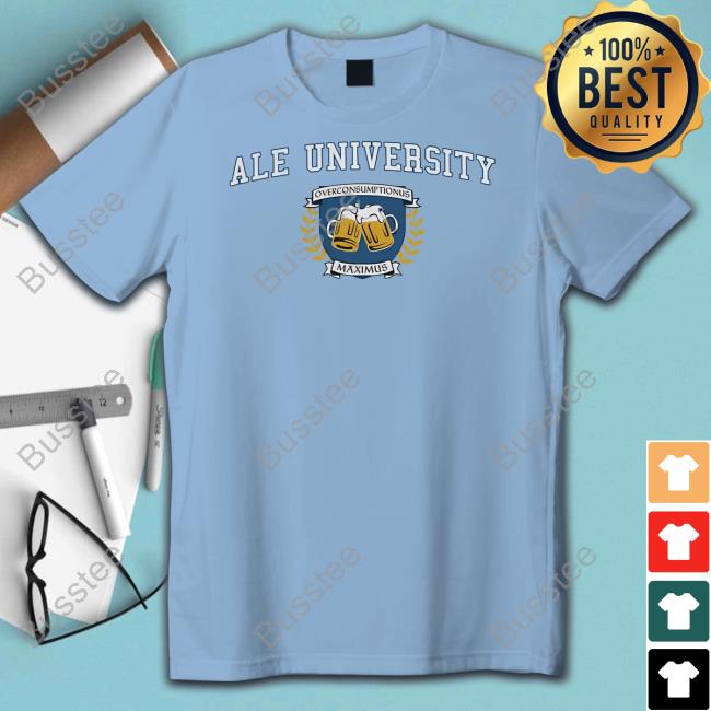 Official Ale University Overconsumptionus Maximus T Shirt Snazzyseagullshop