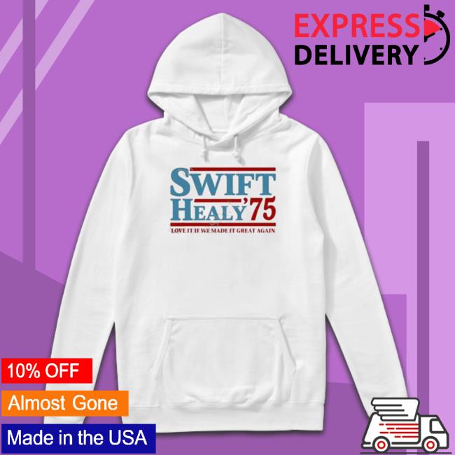 Official Swift Healy ’75 Love It If We Made It Great Again shirt, hoodie, tank top, sweater and long sleeve t-shirt