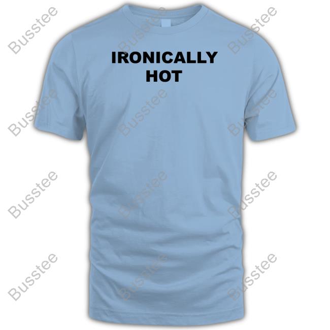 Ironically Hot Tee Shirt