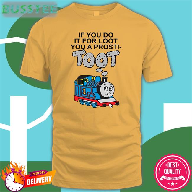 If You Do It For Loot You A Prosti- Toot T Shirt