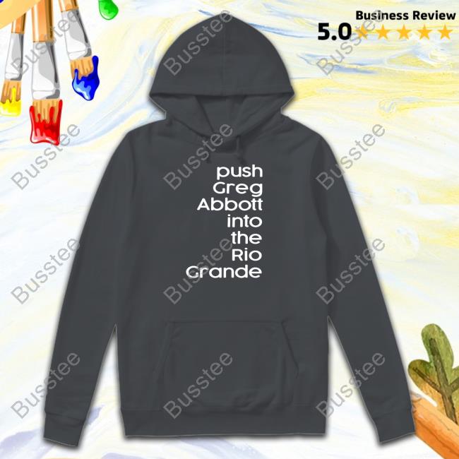 Push Greg Abbott Into The Rio Grande Shirt Timecapsuledesign Push Greg Abbott Into The Rio Grande Tee Shirt