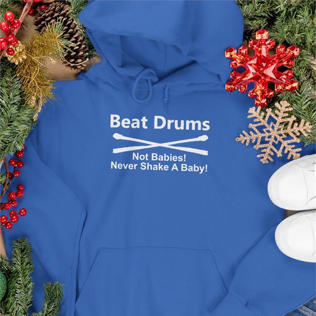 Shirts That Go Hard Beat Drums Not Babies Never Shake A Baby T Shirts Shirts That Go Hard Beat Drums Not Babies Never Shake A Baby T Shirts