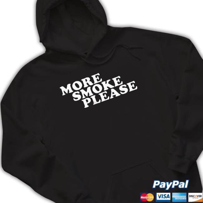More Smoke Please Give Me One More Please shirt, hoodie, tank top, sweater and long sleeve t-shirt