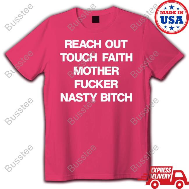 Reach Out Touch Faith Mother Fucker Nasty Bitch T Shirts Poorly Translated Shirts