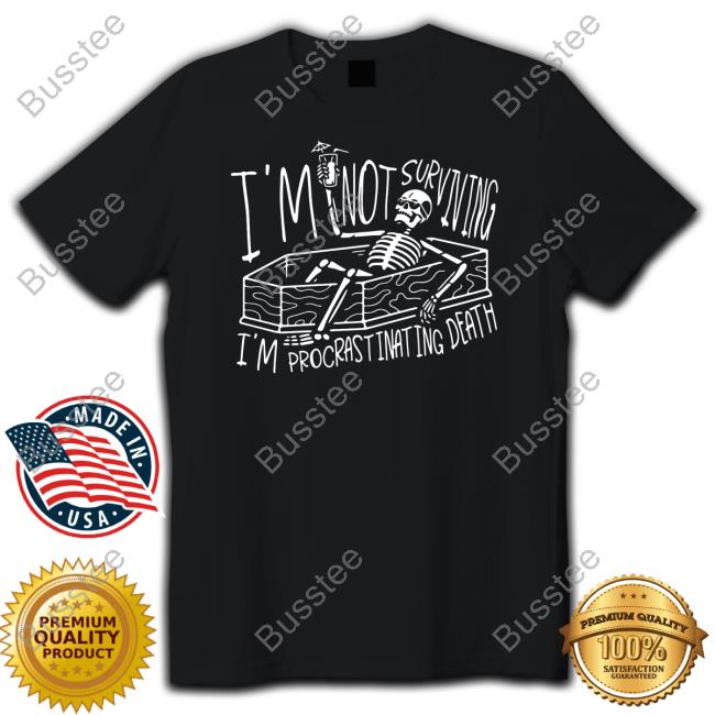 Gotfunny Merch I'm Not Surviving I'm Procrastinating Death Shirt Brys Online