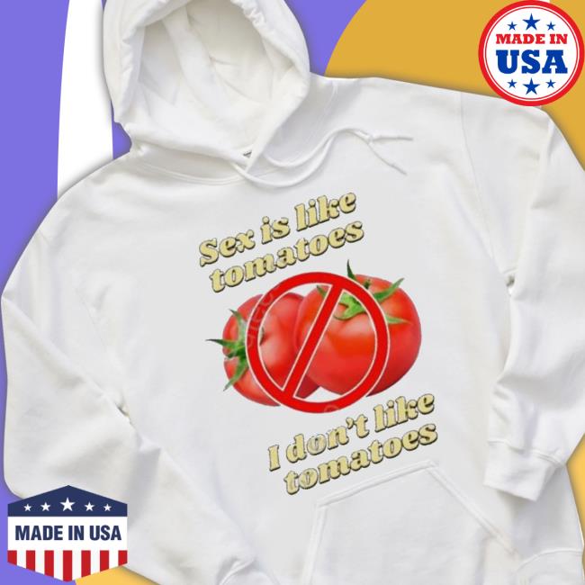 Official Gotfunnymerch Sex Is Like Tomatoes I Don't Like Tomatoes shirt
