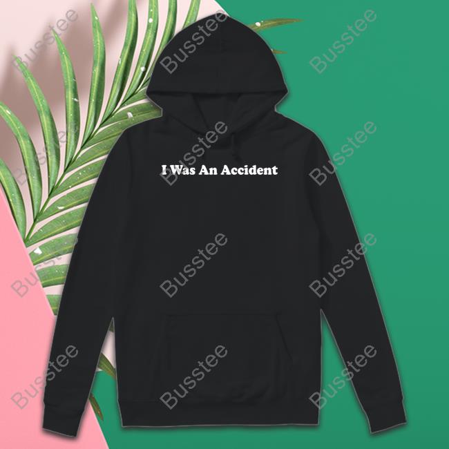 Shitheadsteve I Was An Accident Hoodie