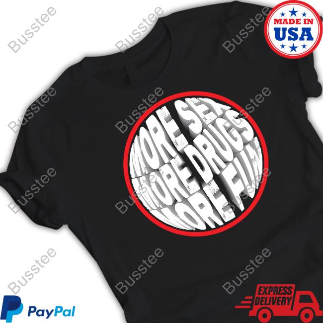 Michaelalexanderofficial More Sex More Drugs More Fun Shirts