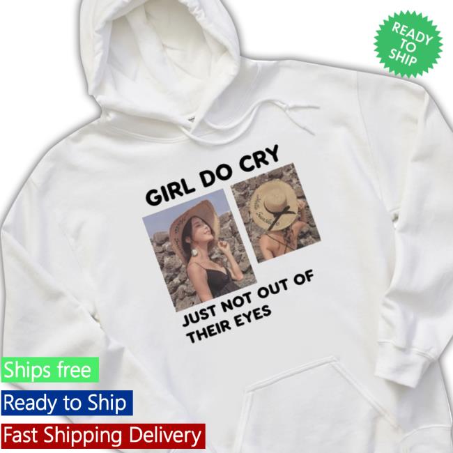 Official Girl Do Cry Just Not Out Of Their Eyes Shirt