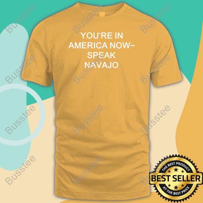You're In America Now Speak Navajo Shirt