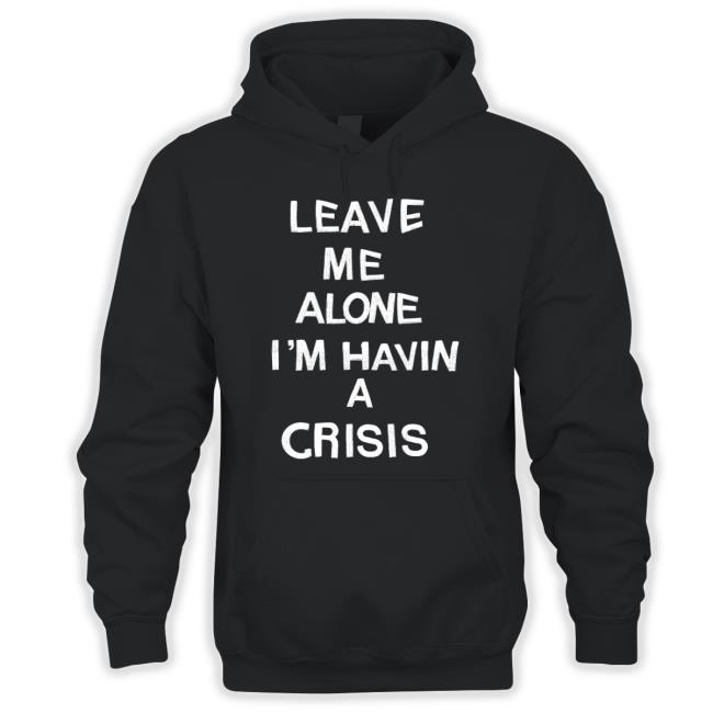 Leave Me Alone I’M Havin A Crisis Long Sleeve T Shirt