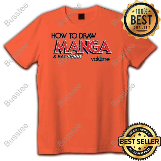 How To Draw Manga And Eat Pussy T Shirt