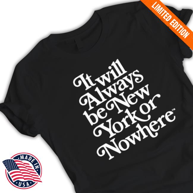 Official It Will Always Be New York Or Nowhere Crewneck Sweatshirt
