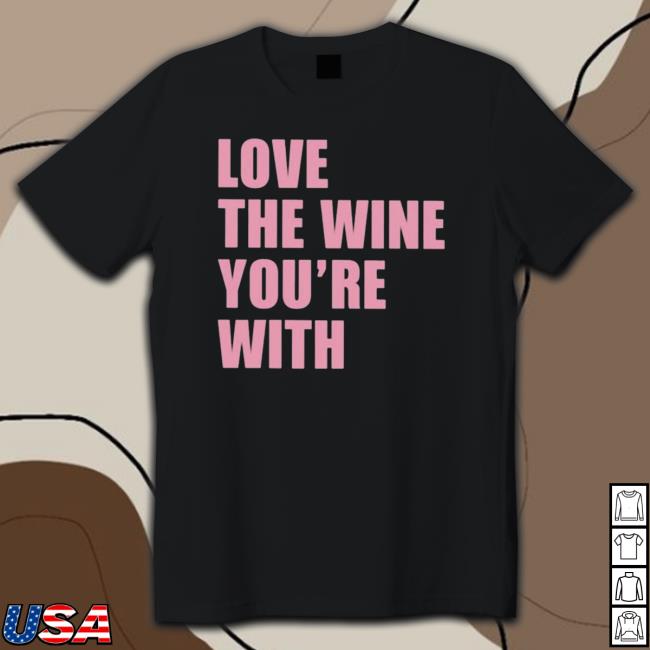 Official Love The Wine Youre With Tee Shirt