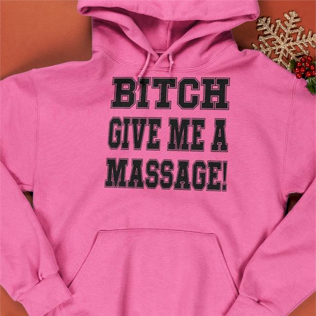 Bitch Give Me A Masssage Hooded Sweatshirt