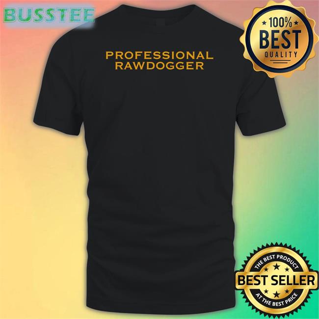 Shirts That Go Hard Professional Rawdogger Tee Shirt