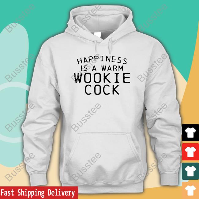 Shirts That Go Hard Merch Happiness Is A Warm Wookie Cock New Shirt