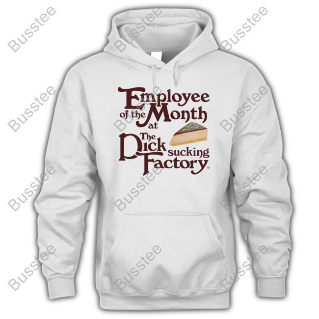Shirts That Go Hard Employee Of The Month At The Dick Sucking Factory T-Shirt