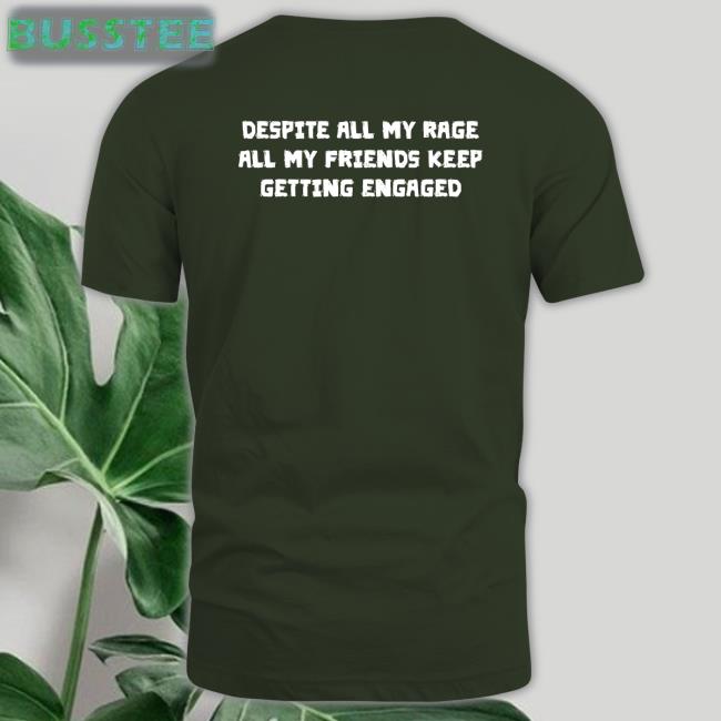 Despite All My Rage All My Friends Keep Getting Engaged Tee