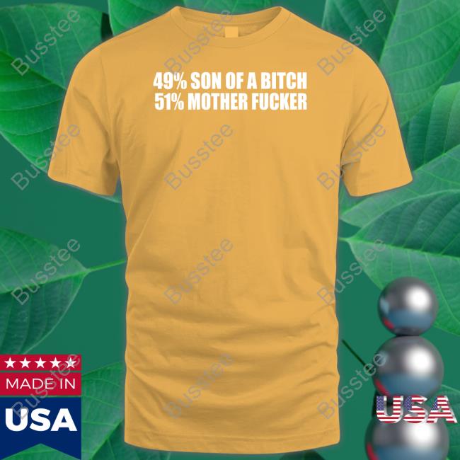 Shirts That Go Hard 49% Son Of A Bitch 51% Mother Fucker T Shirt
