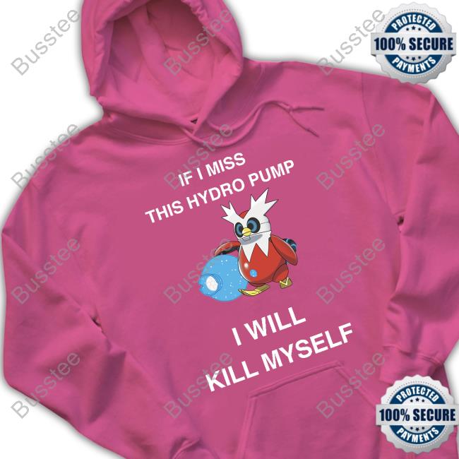 If I Miss This Hydro Pump I Will Kill Myself Shirt Iron Bundle