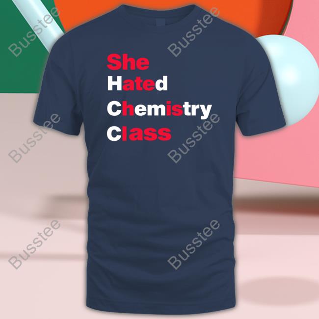 She Hated Chemistry Class New Shirt