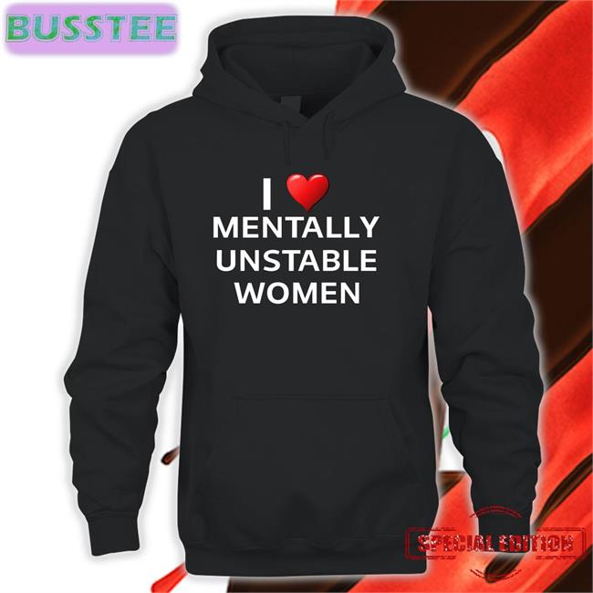 I Love Mentally Unstable Women Long Sleeve Tee Unprofessionalapparel