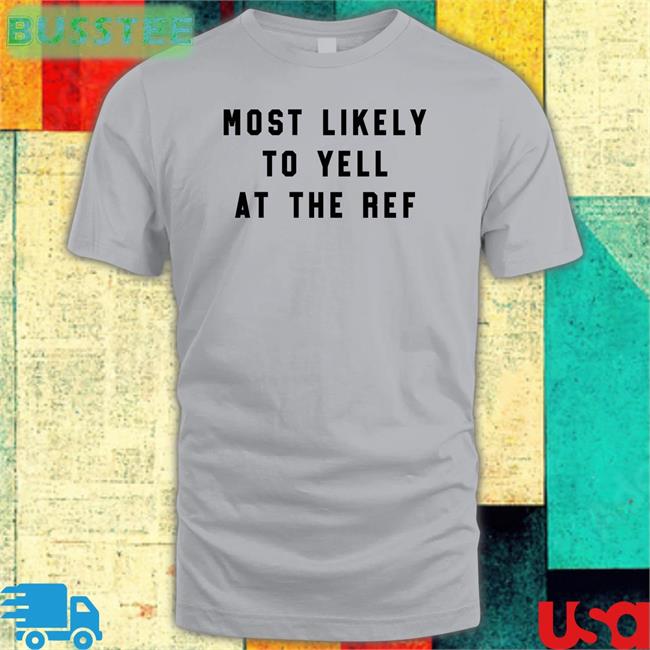 Lara Travis Most Likely To Yell At The Ref Shirt