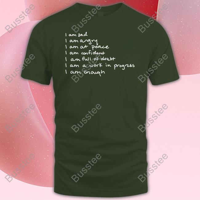 I Am Sad I Am Angry I Am At Peace I Am Confident I Am Full Of Doubt I Am A Work In Progress I Am Enough Tee Shirt