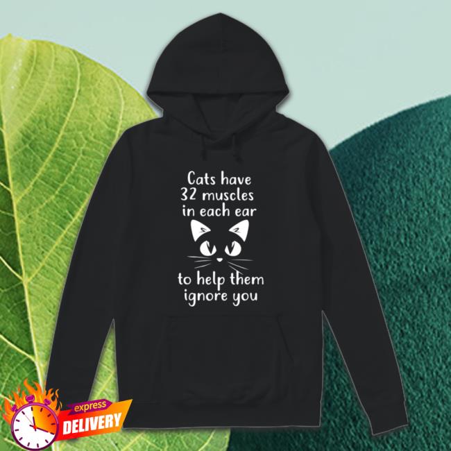 Cats Have 32 Muscles In Each Ear To Help Them Ignore You Hooded Sweatshirt