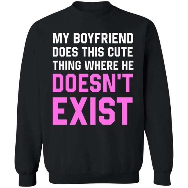 My Boyfriend Does This Cute Thing Where He Doesn't Exist Sweatshirt