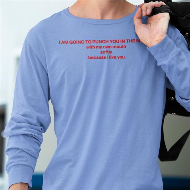 I Am Going To Punch You In Mouth With My Own Mouth Softly Because I Like You Sweatshirt Homo Times