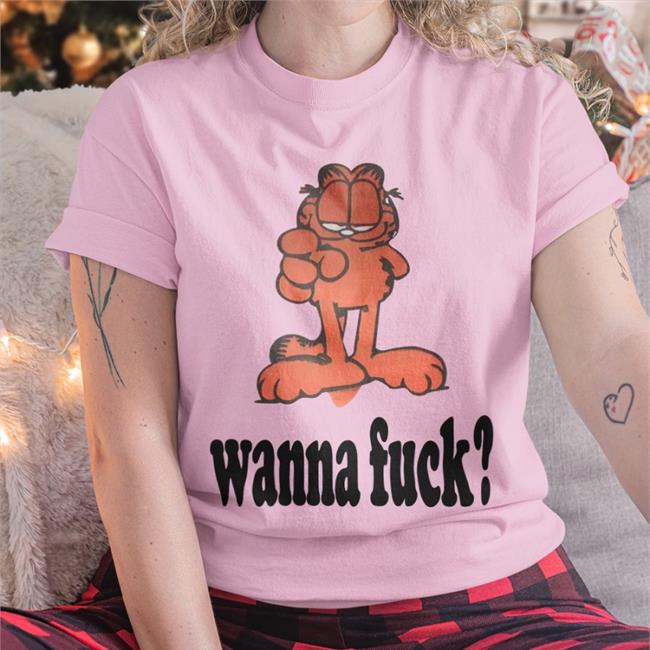Shirtsthtgohard Garfield Wanna Fuck Shirt Shirts That Go Hard