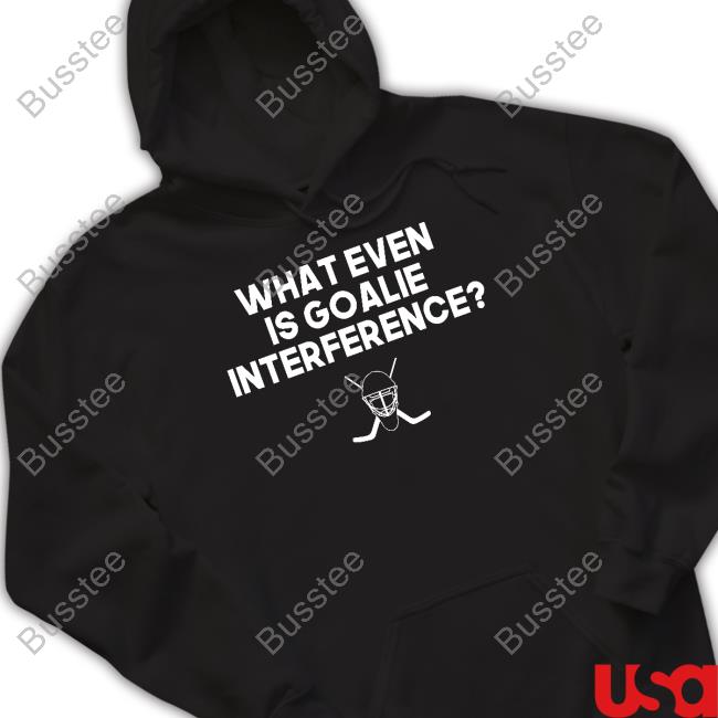 Everything Hockey What Even Is Goalie Interference T-Shirt