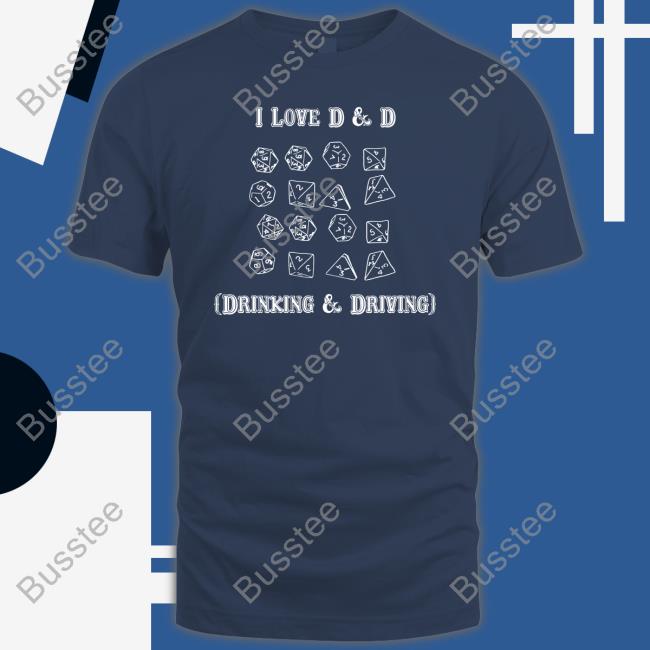 Shirts That Go Hard I Love D And D Drinking And Driving T Shirt