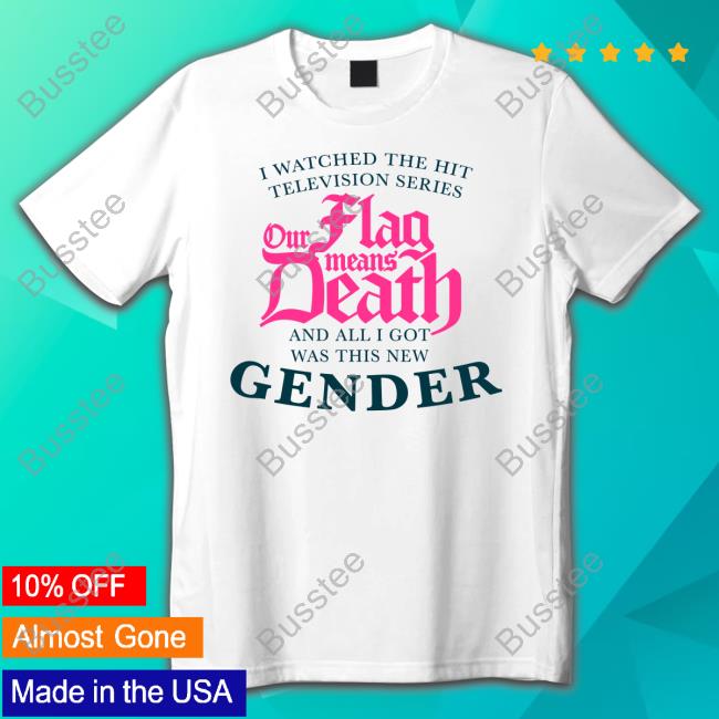Sheepyshavings We Watched The Hit Television Series Our Flag Means Death All I Got Was This New Gender T Shirt