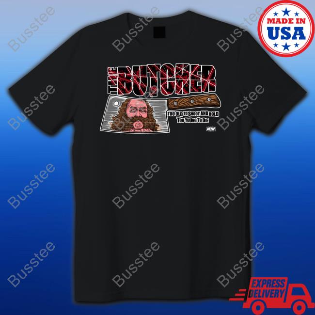 The Butcher Too Old To Shoot And Hold Too Young To Die Tee