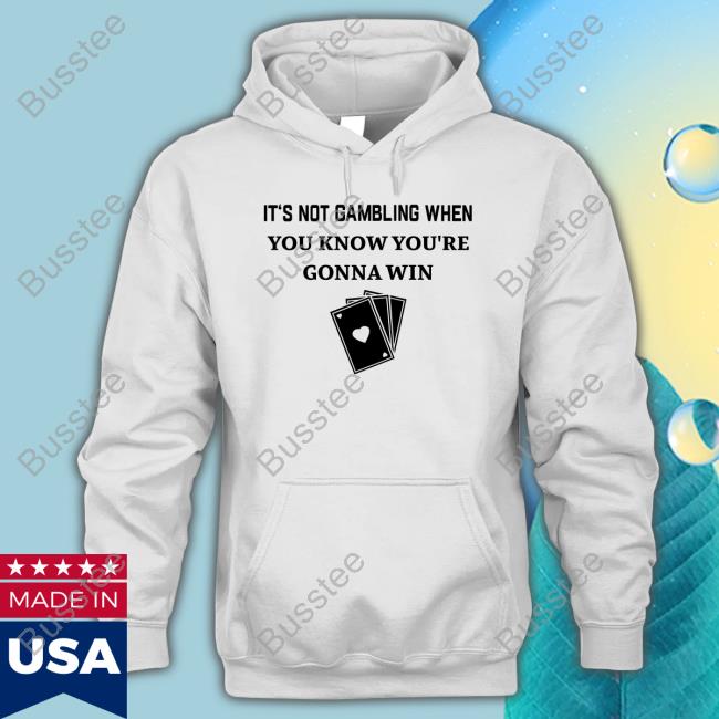 It's Not Gambling When You Know You're Gonna Win Hoodie Sweatshirt