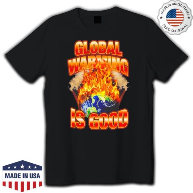 The Earth Is On Fire Global Warming Is Good Long Sleeve Shirt The Earth Is On Fire Global Warming Is Good Crewneck Sweatshirt