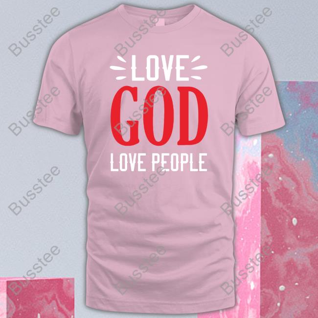 Love God Love People Shirts