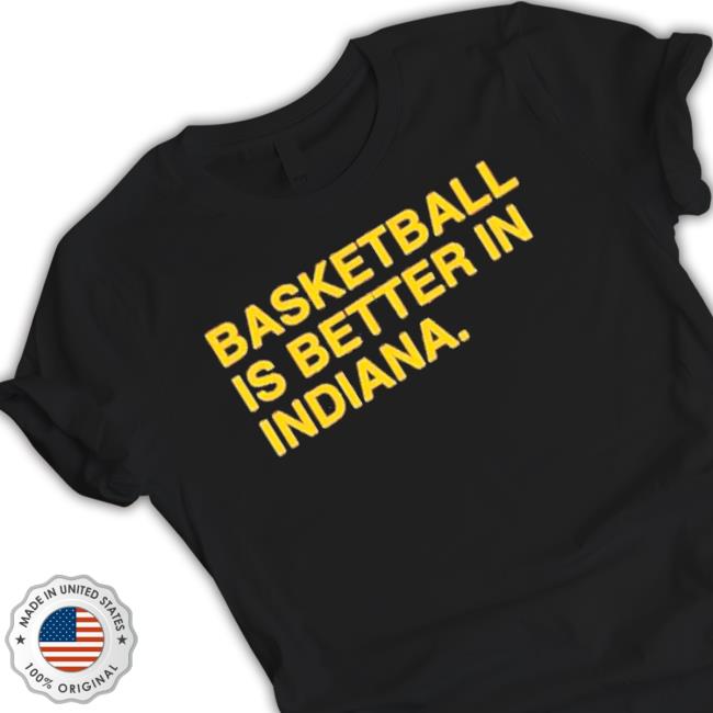 Basketball Is Better In Indiana Tee Shirt Basketball Is Better In Indiana shirt