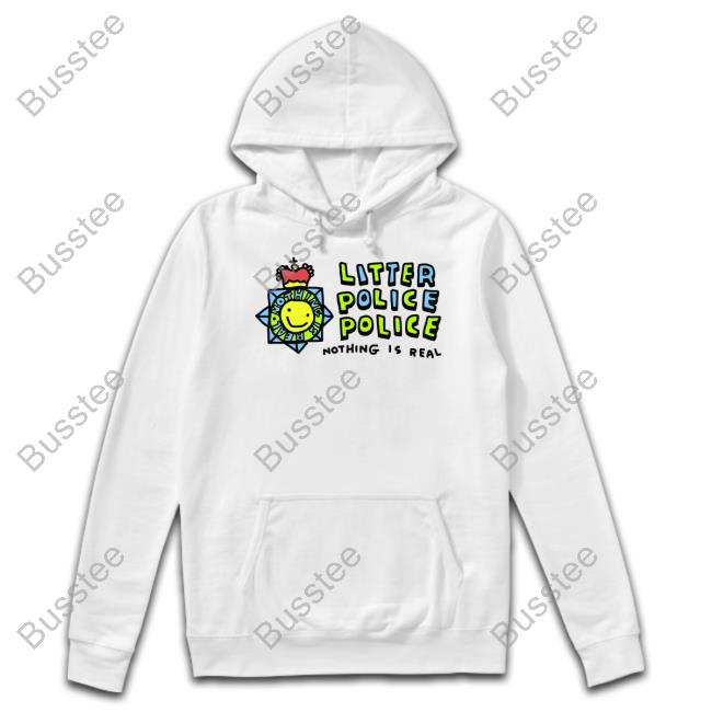 Litter Police Police Nothing Is Real Funny T Shirt