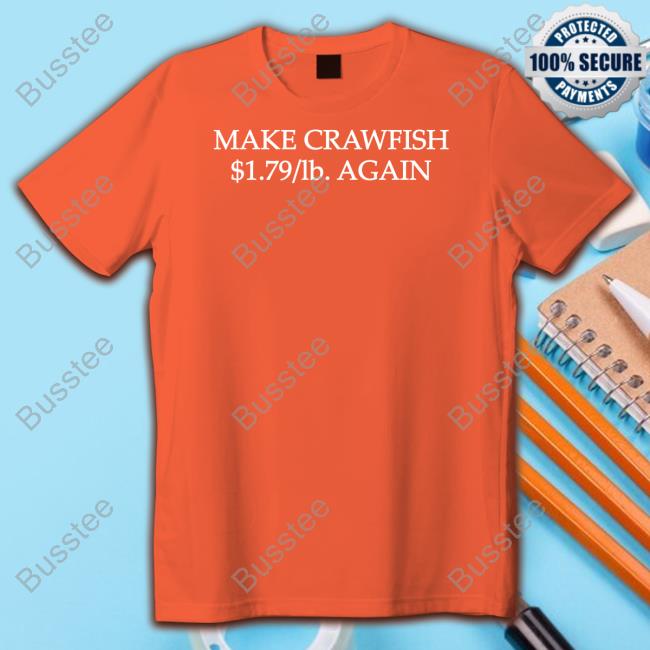 Make Crawfish $1.79 Lb Again Hoodie Official Make Crawfish $1.79 Lb Again Tee Shirt Rich O'toole
