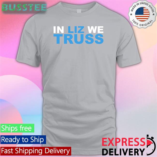 In Liz We Truss Tee Shirt