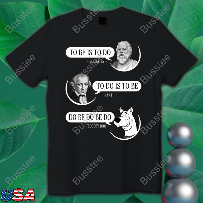 Non Aesthetic Things To Be Is To Do Socrates To Do Is To Be Kant Do Be Do Be Do Scooby Doo T-Shirt