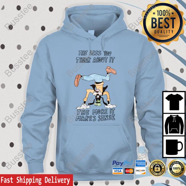 The Less You Think About It The More It Makes Sense T Shirt The Less You Think About It The More It Makes Sense Long Sleeve T Shirt