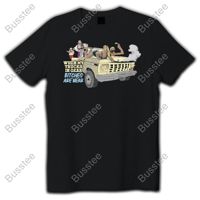 Backyardbroncos Merch When My Trucks In Gear Bitches Are Near Shirt