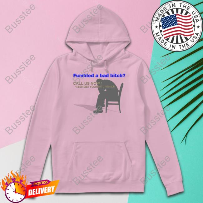 Rageclothing Fumbled A Bad Bitch Call Us Now 1 800 Getyourbitchback Official Shirt
