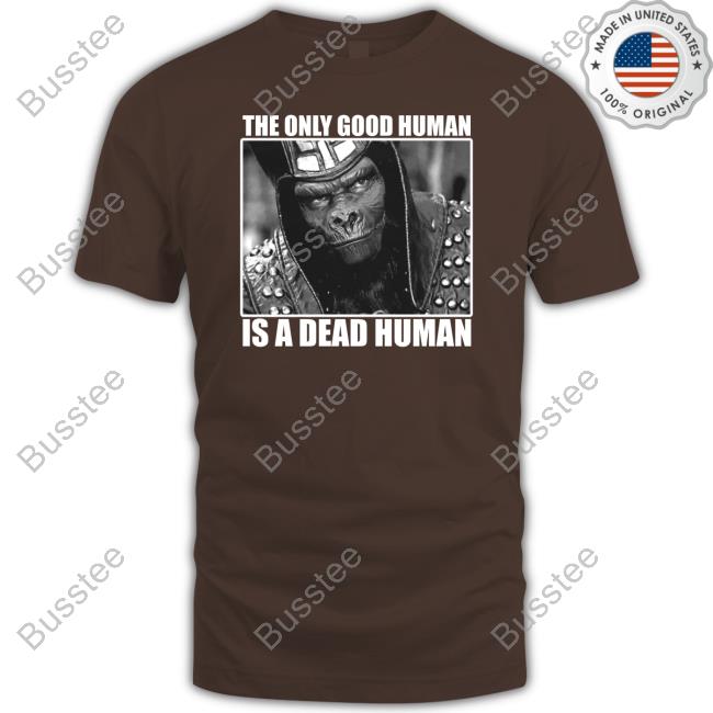 Official The Only Good Human Is A Dead Human T Shirt